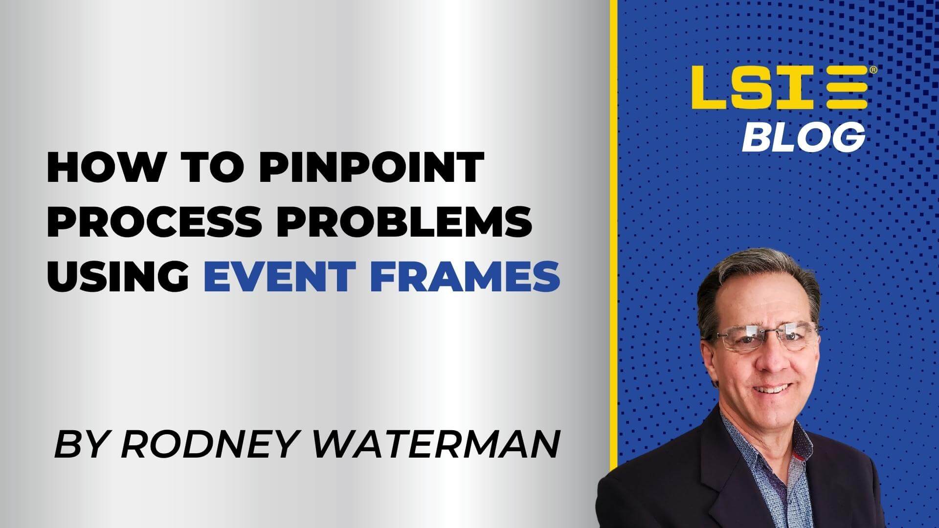 How To Pinpoint Process Problems Using Event Frames Logical Systems, LLC